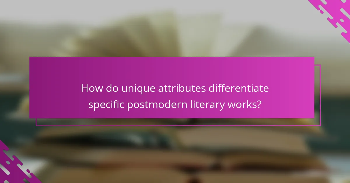 How do unique attributes differentiate specific postmodern literary works?