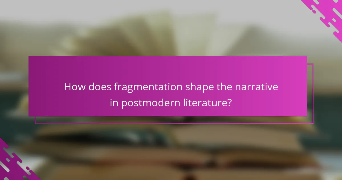 How does fragmentation shape the narrative in postmodern literature?