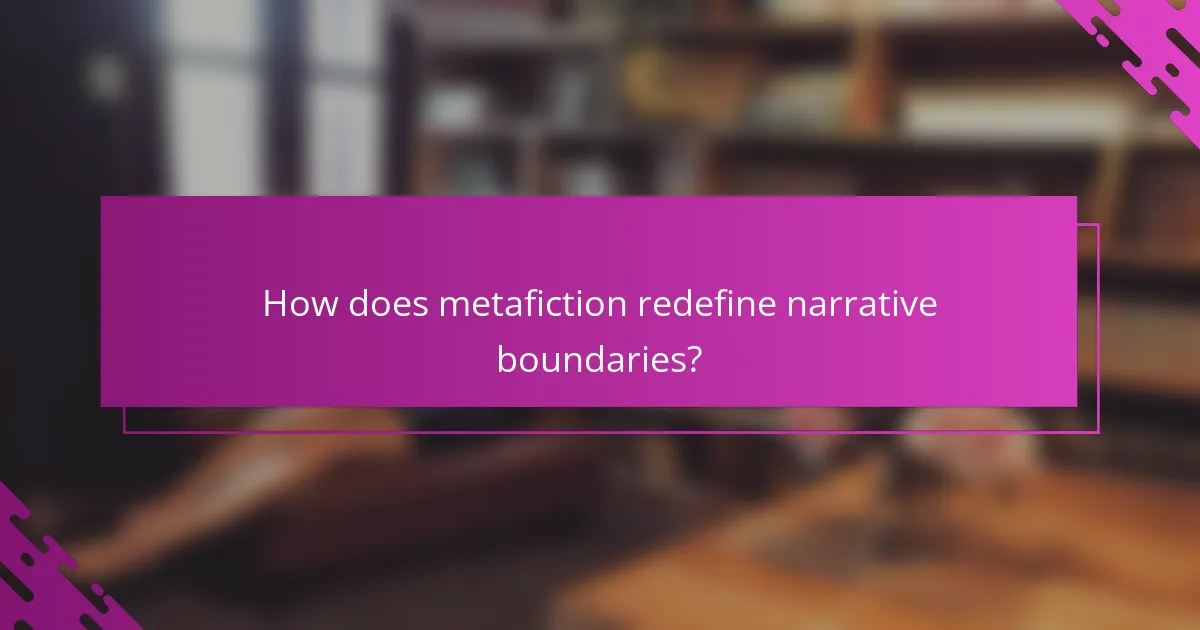 How does metafiction redefine narrative boundaries?