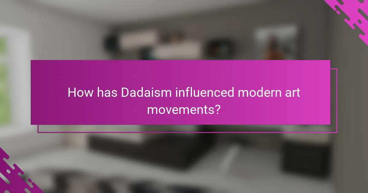How has Dadaism influenced modern art movements?
