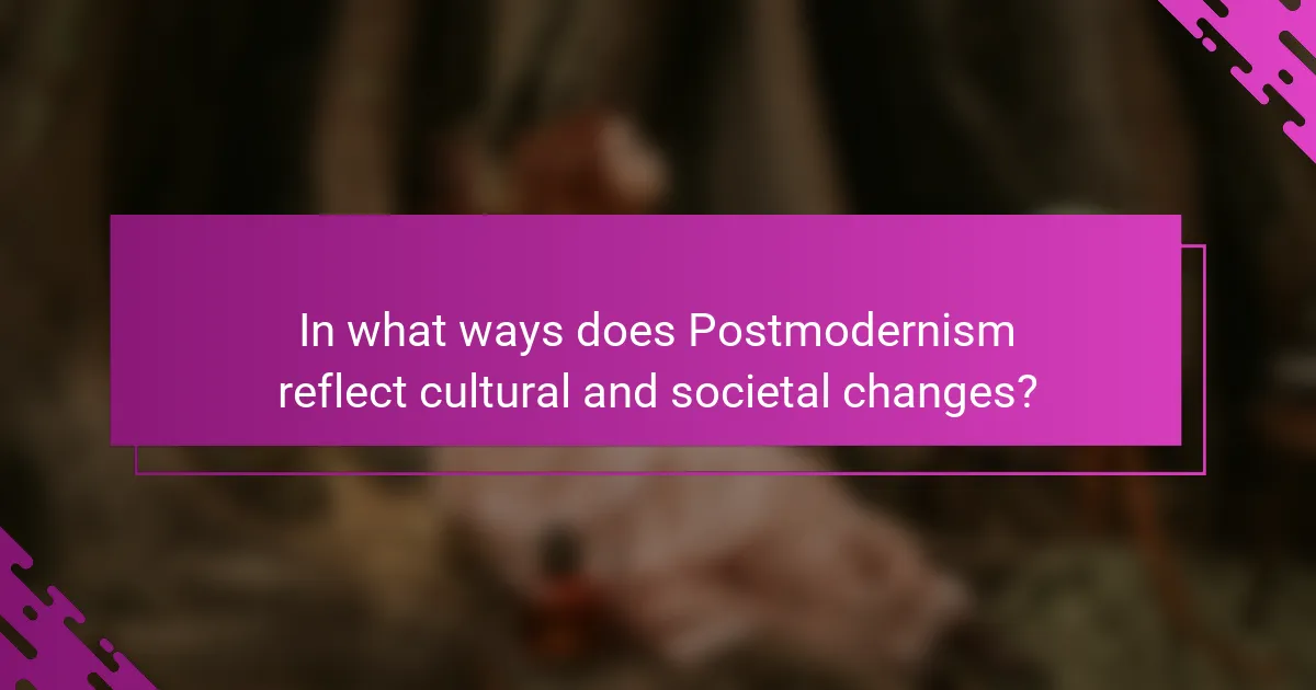 In what ways does Postmodernism reflect cultural and societal changes?