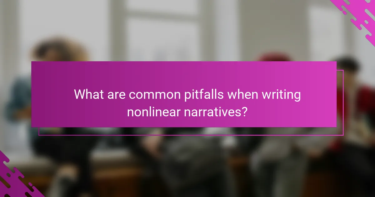 What are common pitfalls when writing nonlinear narratives?