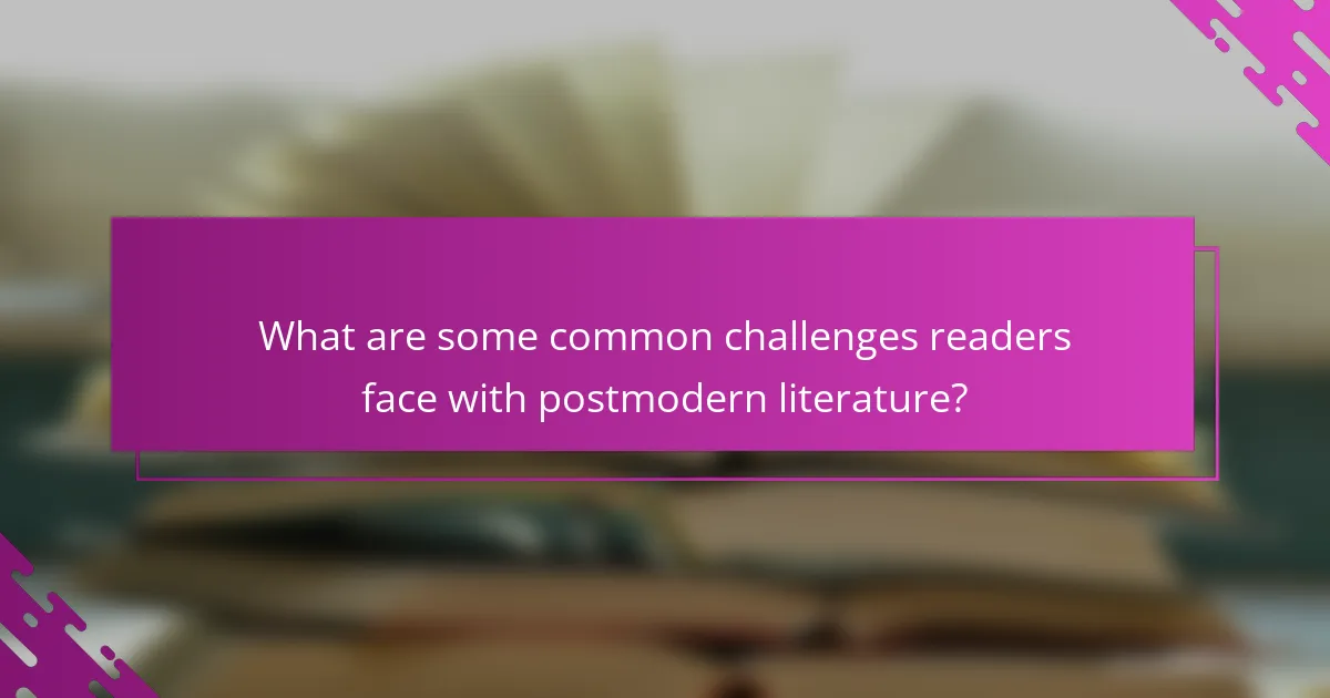 What are some common challenges readers face with postmodern literature?