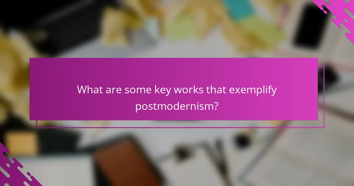 What are some key works that exemplify postmodernism?
