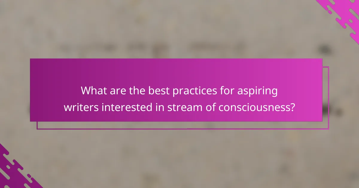 What are the best practices for aspiring writers interested in stream of consciousness?