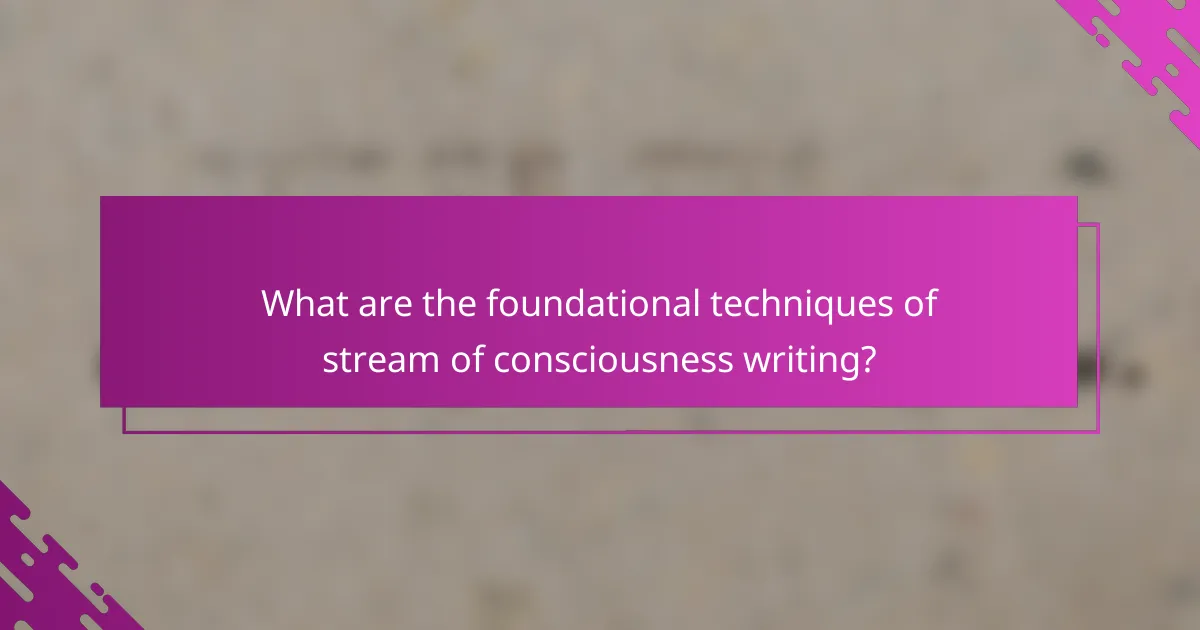 What are the foundational techniques of stream of consciousness writing?
