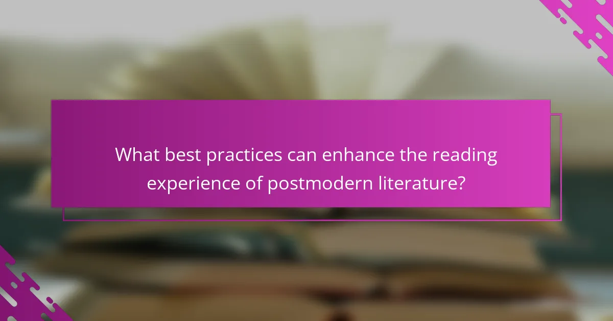 What best practices can enhance the reading experience of postmodern literature?