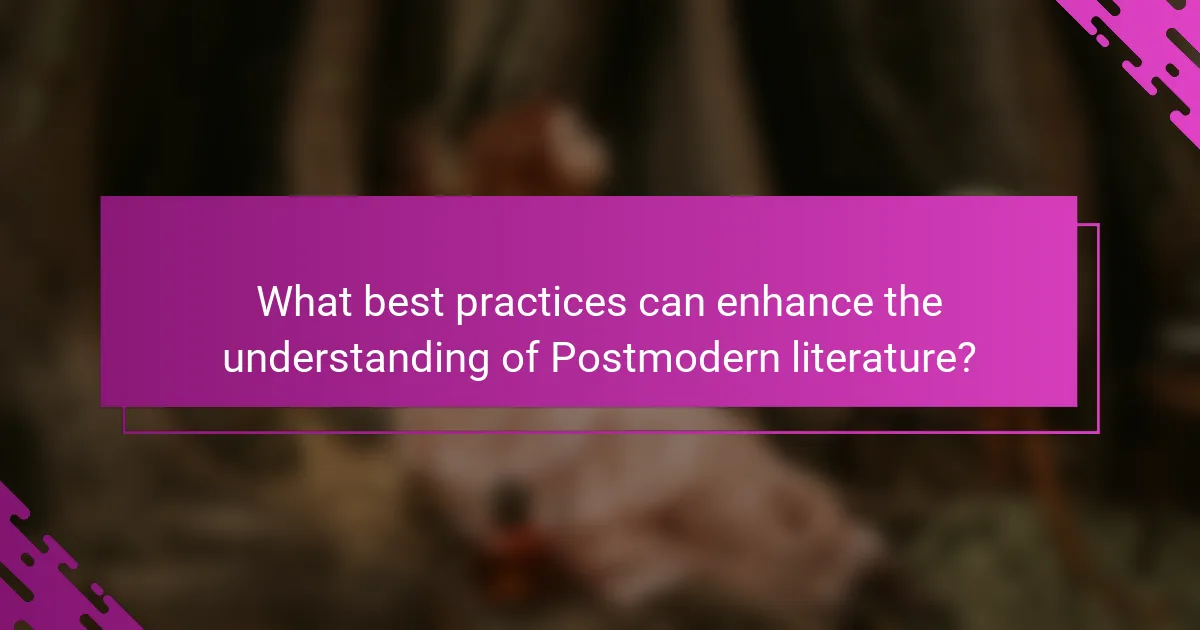 What best practices can enhance the understanding of Postmodern literature?