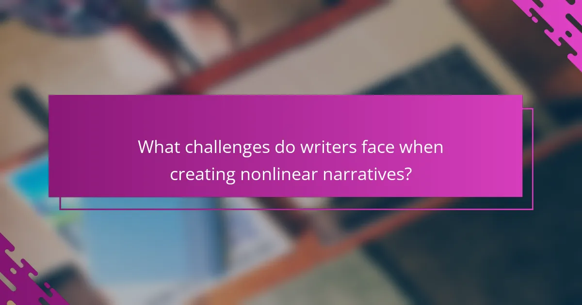 What challenges do writers face when creating nonlinear narratives?