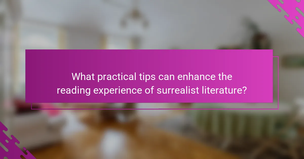 What practical tips can enhance the reading experience of surrealist literature?