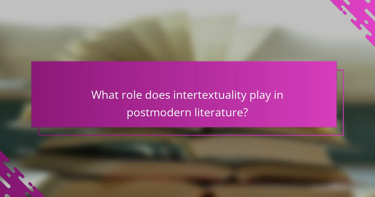 What role does intertextuality play in postmodern literature?