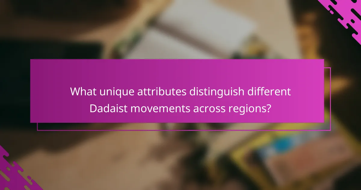 What unique attributes distinguish different Dadaist movements across regions?