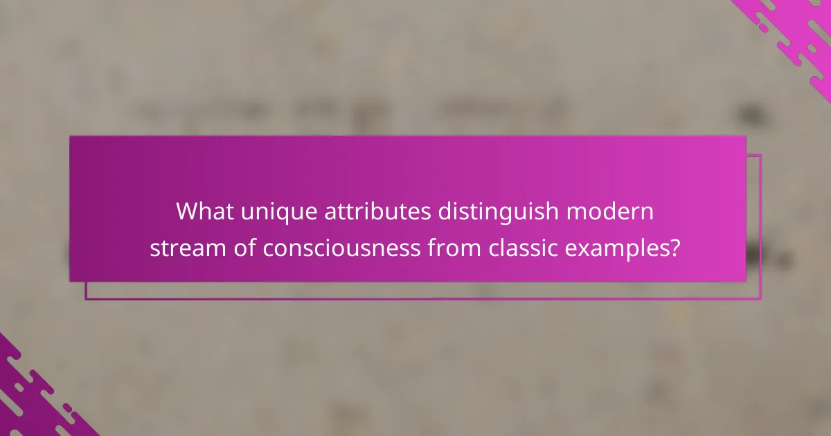 What unique attributes distinguish modern stream of consciousness from classic examples?