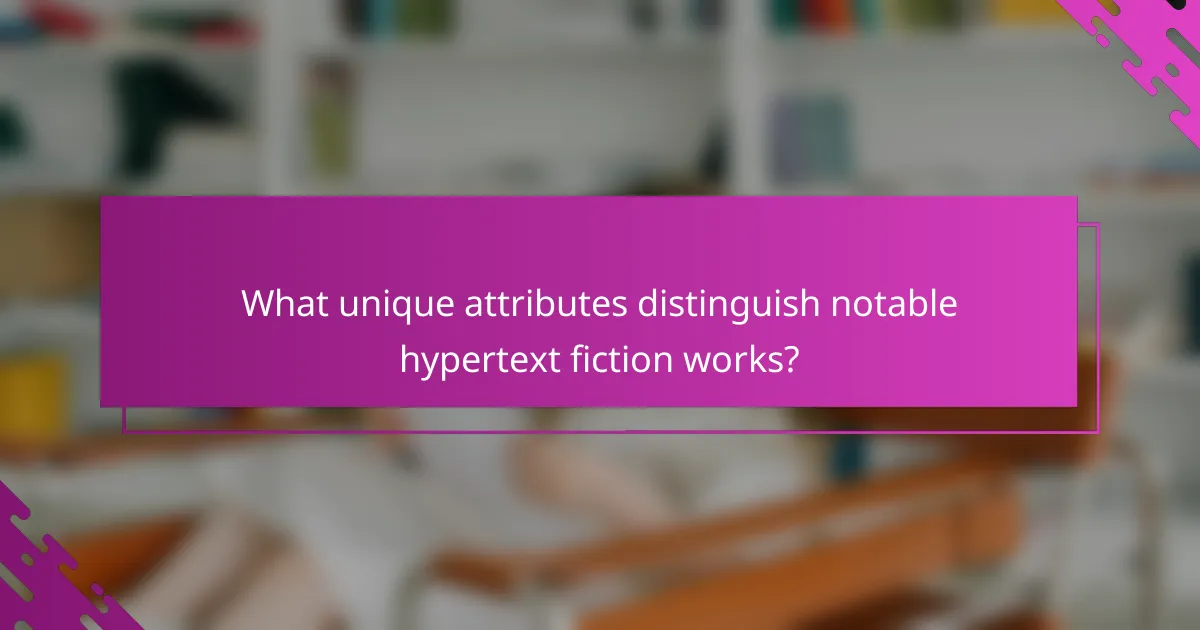 What unique attributes distinguish notable hypertext fiction works?