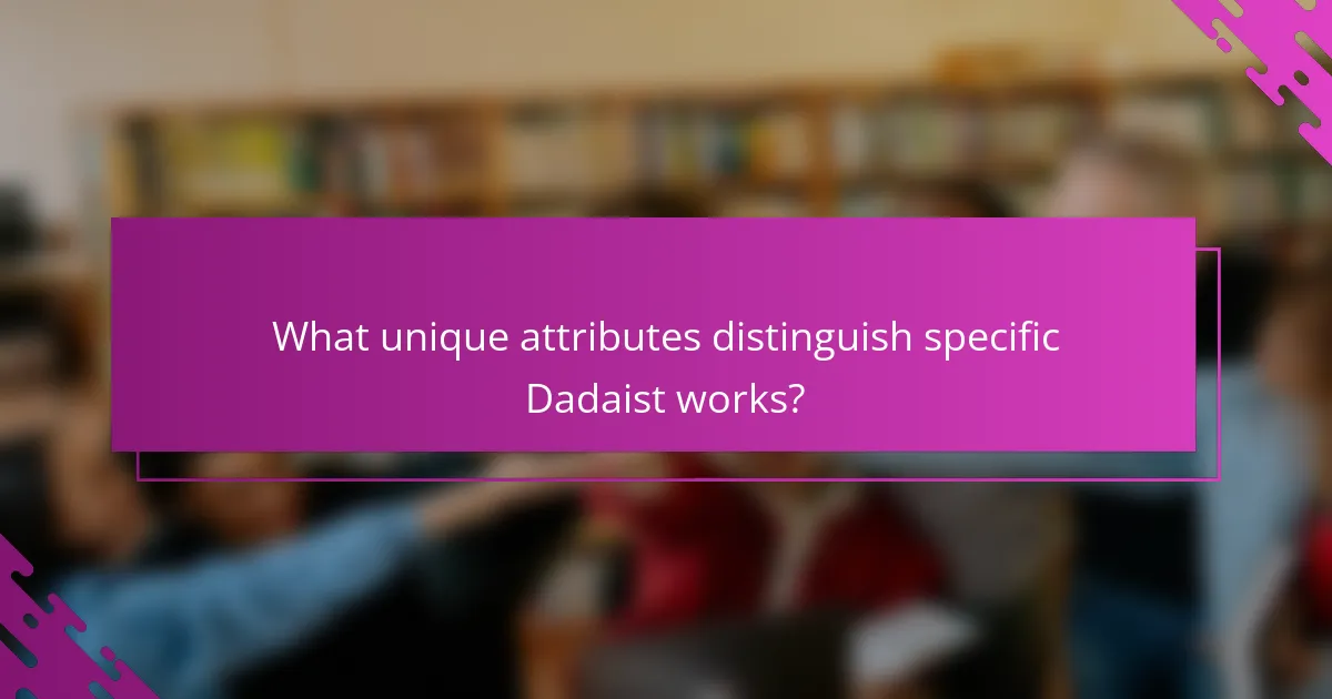 What unique attributes distinguish specific Dadaist works?
