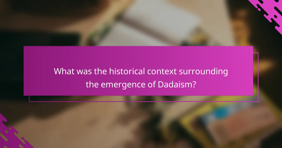What was the historical context surrounding the emergence of Dadaism?