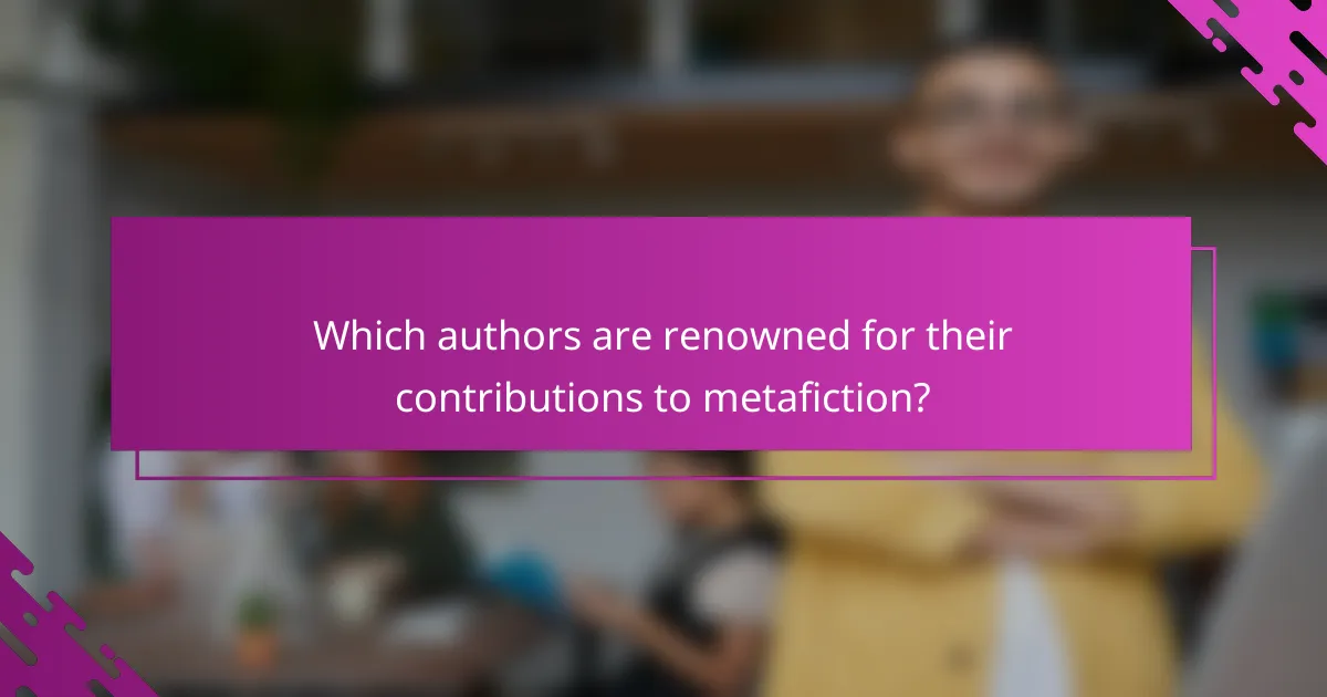 Which authors are renowned for their contributions to metafiction?