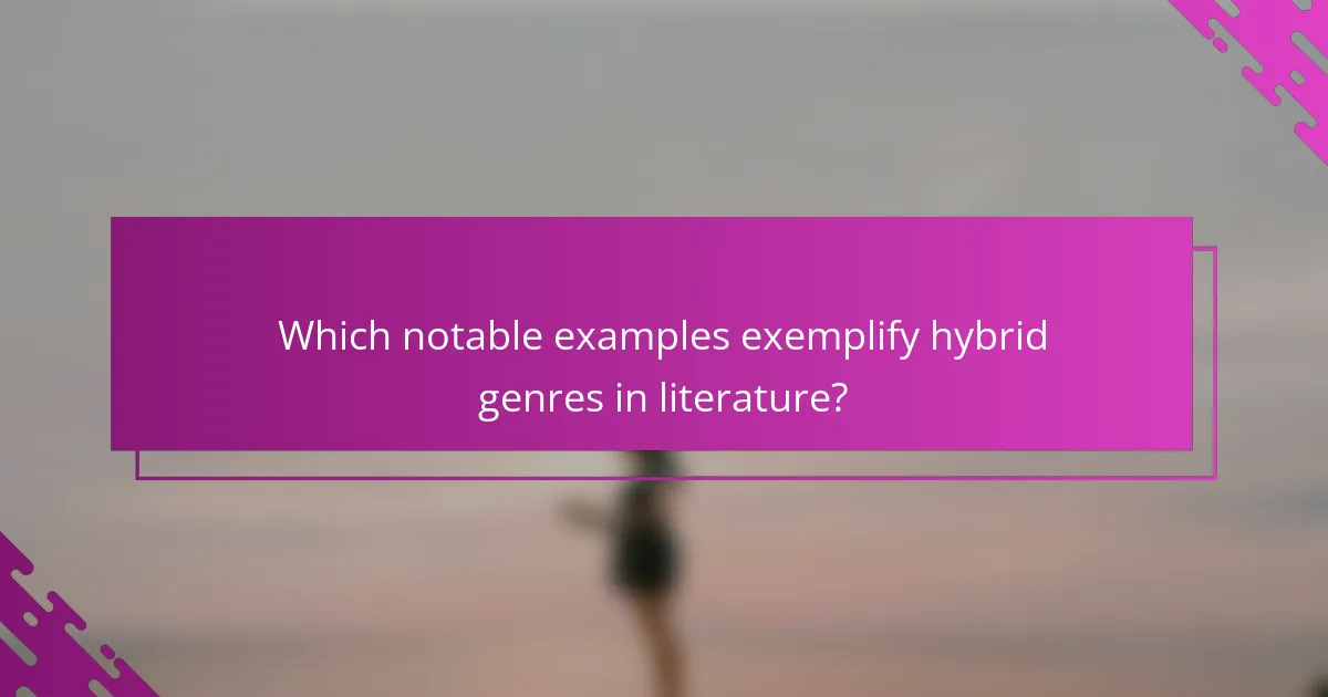 Which notable examples exemplify hybrid genres in literature?