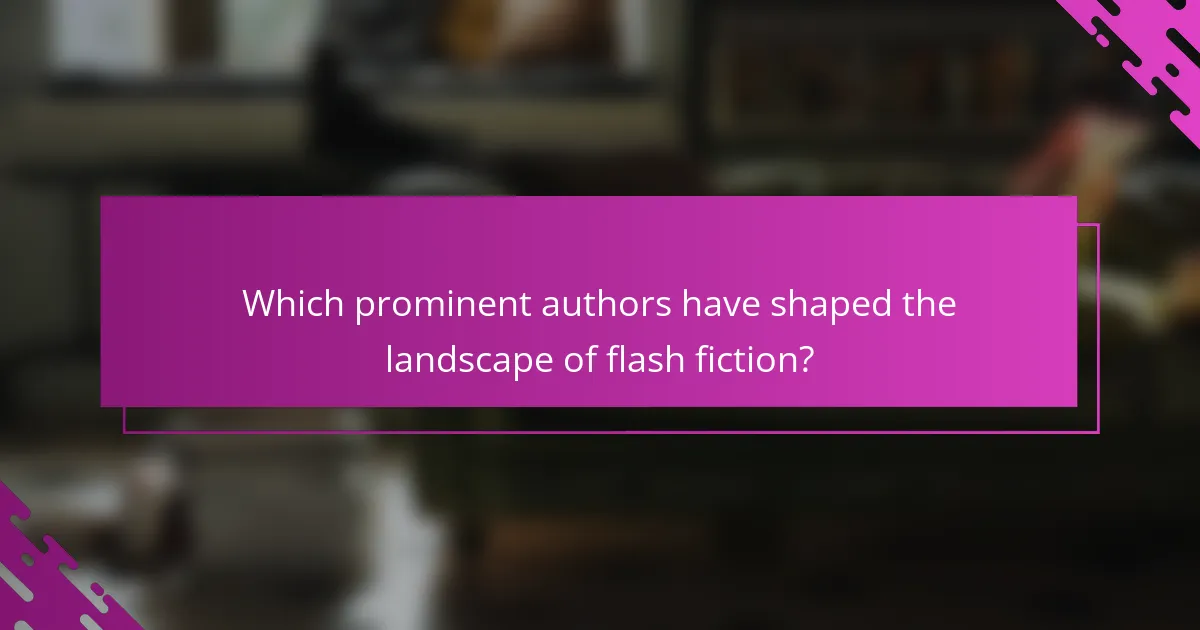 Which prominent authors have shaped the landscape of flash fiction?